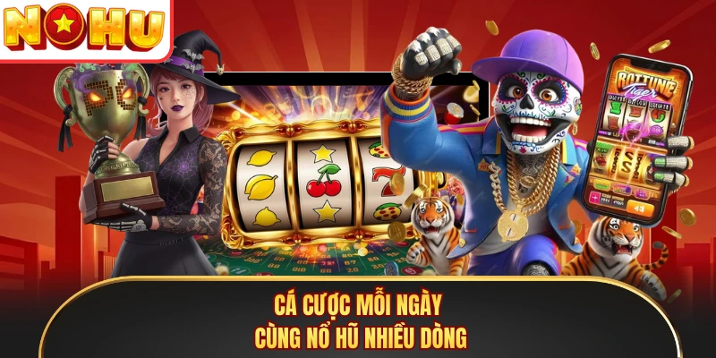 Cá cược mỗi ngày cùng nổ hũ nhiều dòng