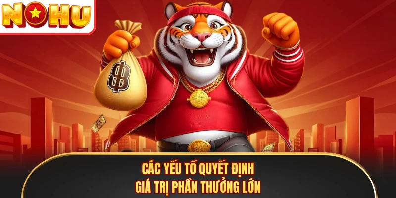Các yếu tố quyết định giá trị phần thưởng lớn