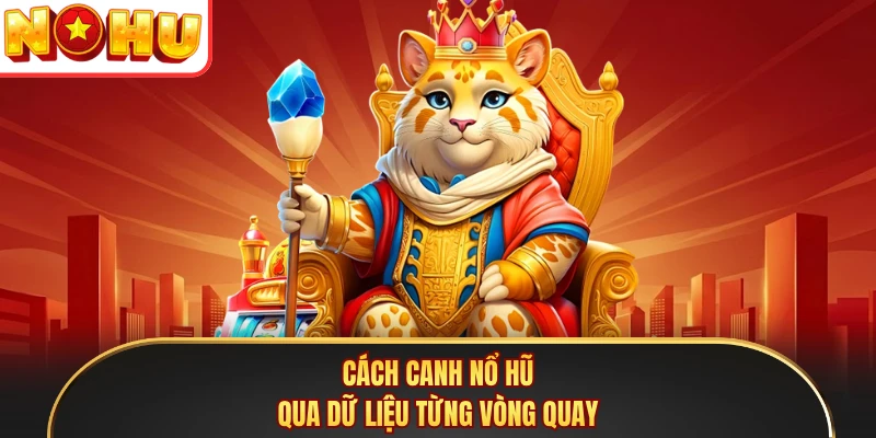 Cách canh nổ hũ qua dữ liệu từng vòng quay
