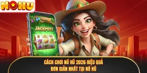 Cách Chơi Nổ Hũ 2026 Hiệu Quả, Đơn Giản Nhất Tại Nổ Hũ