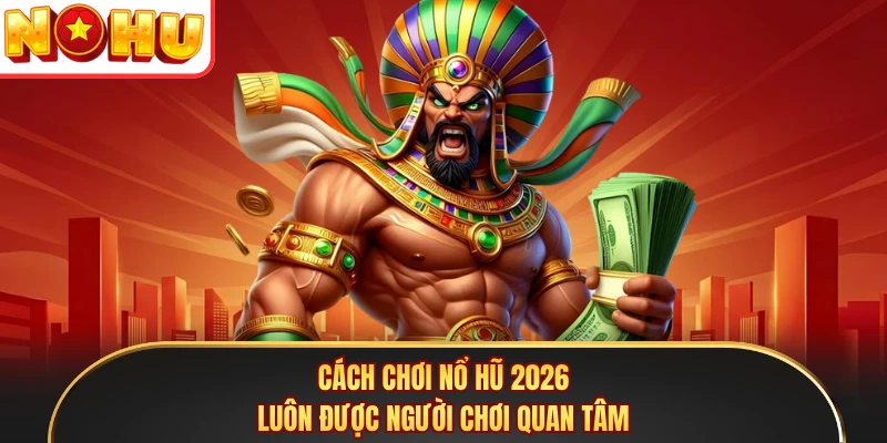 Cách chơi nổ hũ 2026 luôn được người chơi quan tâm