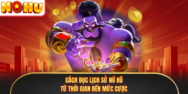 Cách Đọc Lịch Sử Nổ Hũ - Soi Dữ Liệu Bắt Trọn Jackpot