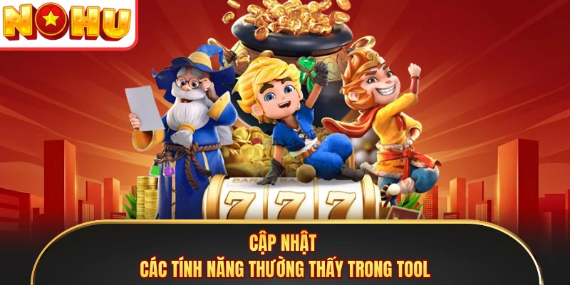 Cập nhật các tính năng thường thấy trong tool 