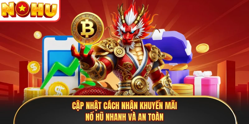 Cập nhật cách nhận khuyến mãi Nổ Hũ nhanh và an toàn
