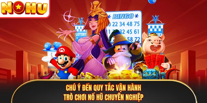 Chú ý đến quy tắc vận hành trò chơi nổ hũ chuyên nghiệp