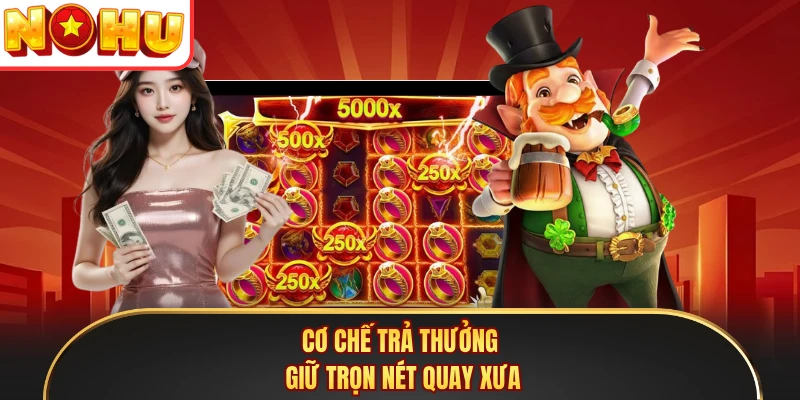 Cơ chế trả thưởng giữ trọn nét quay xưa