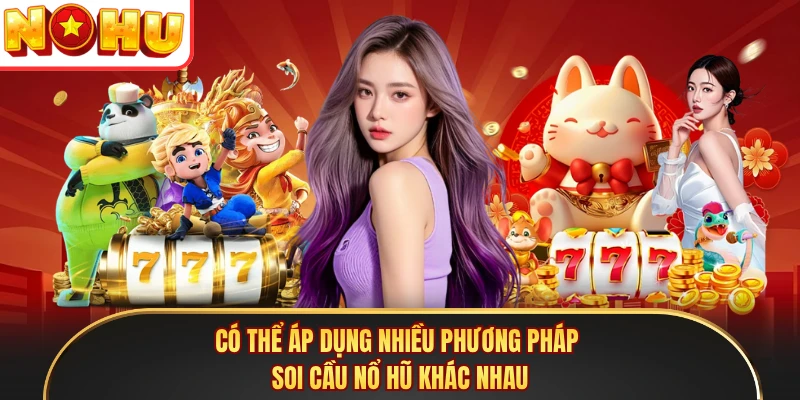 Có thể áp dụng nhiều phương pháp soi cầu nổ hũ khác nhau