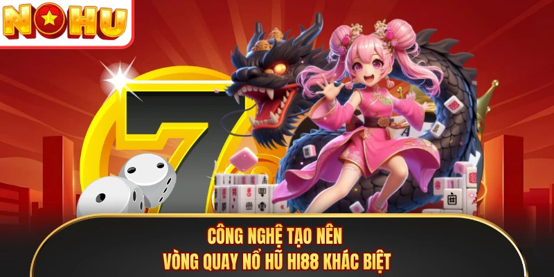 Công nghệ tạo nên vòng quay nổ hũ Hi88 khác biệt