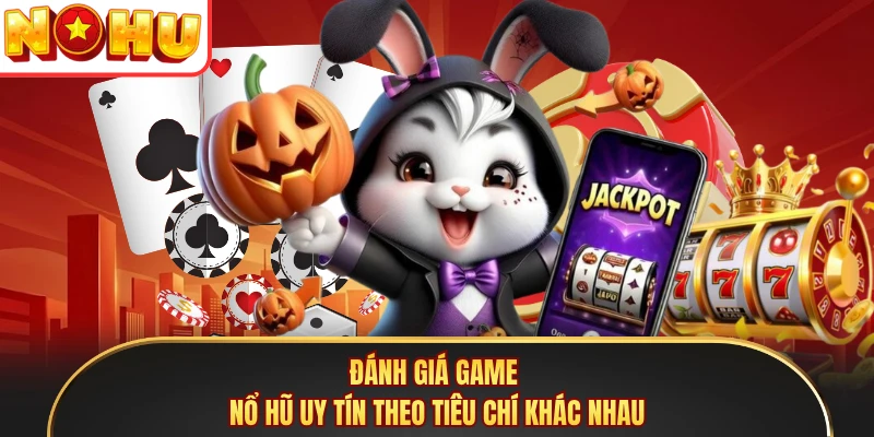 Đánh giá game nổ hũ uy tín theo tiêu chí khác nhau