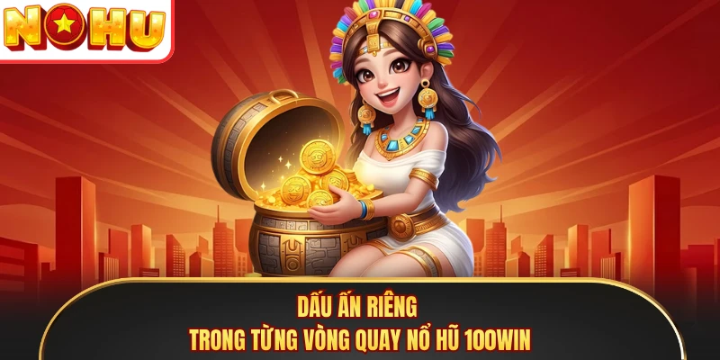 Dấu ấn riêng trong từng vòng quay nổ hũ 100WIN