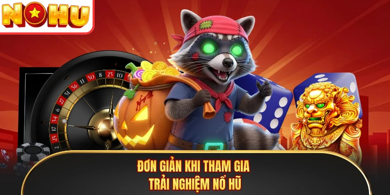 Đơn giản khi tham gia trải nghiệm nổ hũ