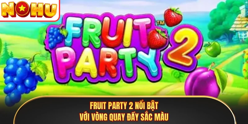Fruit Party 2 nổi bật với vòng quay đầy sắc màu