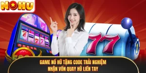 Game Nổ Hũ Tặng Code Trải Nghiệm - Nhận Vốn Quay Hũ Liền Tay