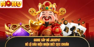 Game Sắp Nổ Jackpot - Hé Lộ Dấu Hiệu Nhận Biết Cực Chuẩn