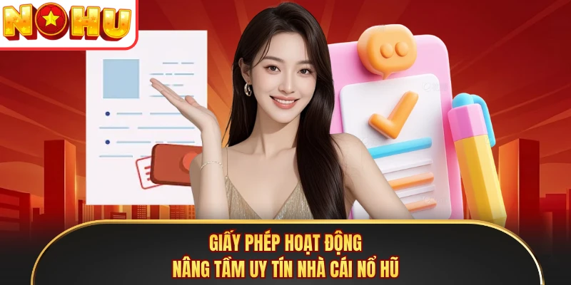 Giấy phép hoạt động nâng tầm uy tín nhà cái Nổ Hũ