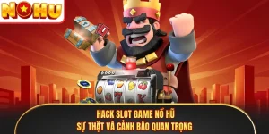 Hack Slot Game Nổ Hũ - Sự Thật Và Cảnh Báo Quan Trọng