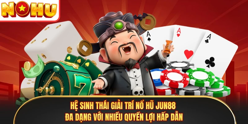 Hệ sinh thái giải trí nổ hũ Jun88 đa dạng với nhiều quyền lợi hấp dẫn 