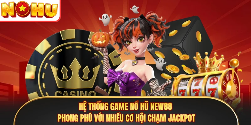 Hệ thống game nổ hũ NEW88 phong phú với nhiều cơ hội chạm Jackpot