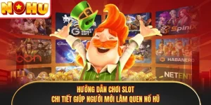 Hướng Dẫn Chơi Slot Chi Tiết Giúp Người Mới Làm Quen Nổ Hũ