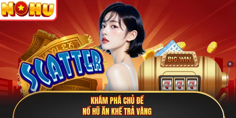 Khám phá chủ đề nổ hũ Ăn Khế Trả Vàng
