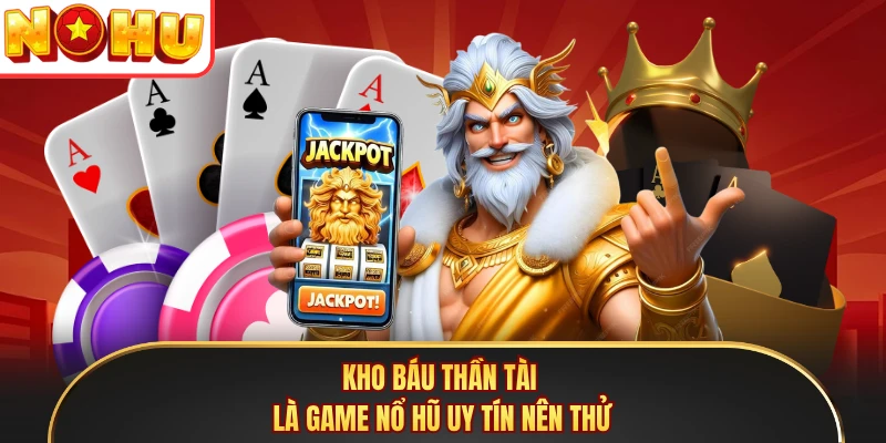 Kho Báu Thần Tài là game nổ hũ uy tín nên thử