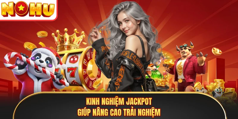 Kinh nghiệm jackpot giúp nâng cao trải nghiệm