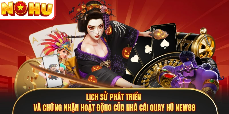 Lịch sử phát triển và chứng nhận hoạt động của nhà cái quay hũ NEW88
