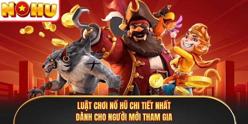 Luật Chơi Nổ Hũ Chi Tiết Nhất Dành Cho Người Mới Tham Gia