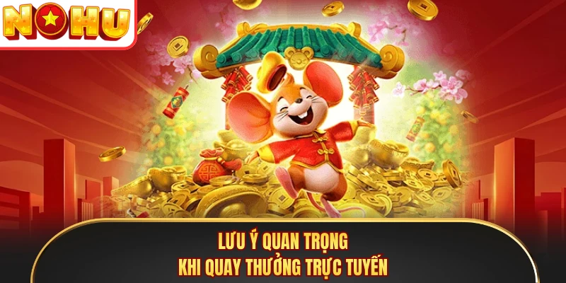 Lưu ý quan trọng khi quay thưởng trực tuyến