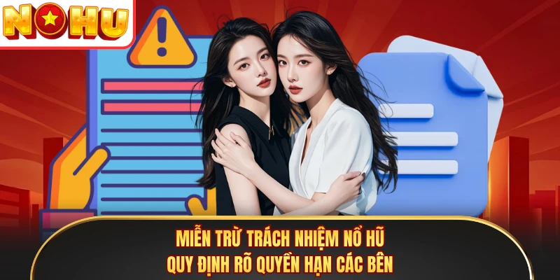 Miễn Trừ Trách Nhiệm Nổ Hũ - Quy Định Rõ Quyền Hạn Các Bên
