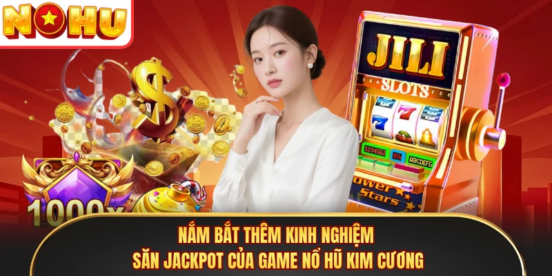 Nắm bắt thêm kinh nghiệm săn jackpot của game nổ hũ Kim Cương
