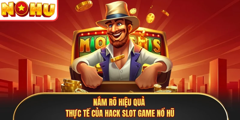 Nắm rõ hiệu quả thực tế của hack slot game nổ hũ