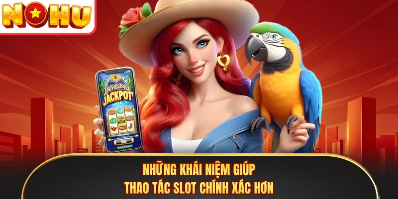 Những khái niệm giúp thao tác slot chính xác hơn