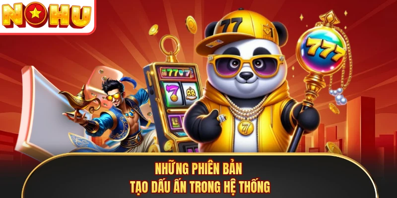 Những phiên bản tạo dấu ấn trong hệ thống