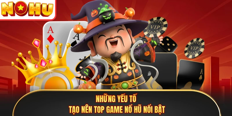 Những yếu tố tạo nên top game nổ hũ nổi bật