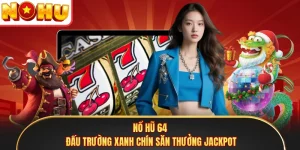 Nổ Hũ 64 - Đấu Trường Xanh Chín Săn Thưởng Jackpot