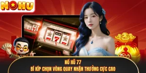 Nổ Hũ 77 - Bí Kíp Chọn Vòng Quay Nhận Thưởng Cực Cao