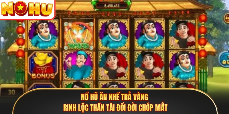 Nổ Hũ Ăn Khế Trả Vàng - Rinh Lộc Thần Tài Đổi Đời Chớp Mắt