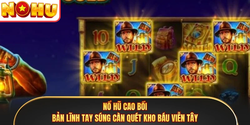 Nổ Hũ Cao Bồi - Bản Lĩnh Tay Súng Càn Quét Kho Báu Viễn Tây