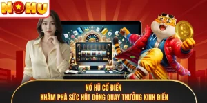 Nổ Hũ Cổ Điển - Khám Phá Sức Hút Dòng Quay Thưởng Kinh Điển