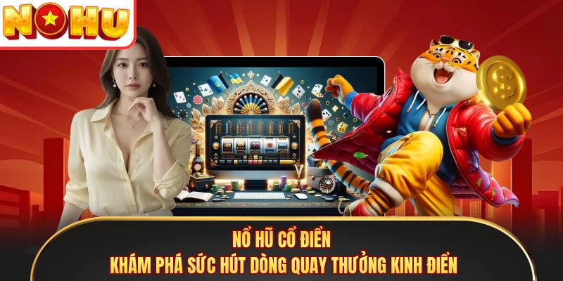 Nổ Hũ Cổ Điển - Khám Phá Sức Hút Dòng Quay Thưởng Kinh Điển