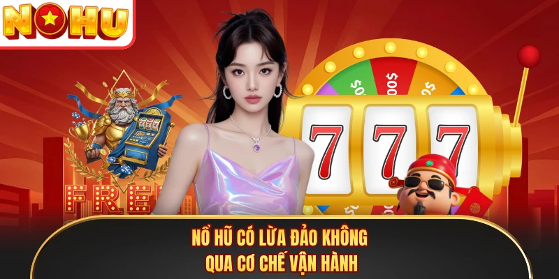 Nổ hũ có lừa đảo không qua cơ chế vận hành