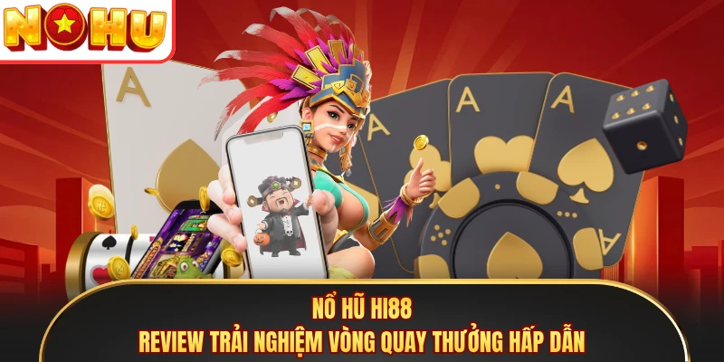 Nổ Hũ Hi88 - Review Trải Nghiệm Vòng Quay Thưởng Hấp Dẫn
