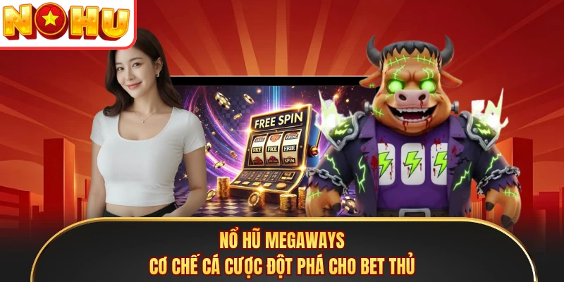 Nổ Hũ Megaways - Cơ Chế Cá Cược Đột Phá Cho Bet Thủ