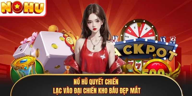 Nổ Hũ Quyết Chiến - Lạc Vào Đại Chiến Kho Báu Đẹp Mắt