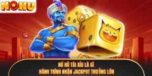 Nổ Hũ Tài Xỉu Là Gì - Hành Trình Nhận Jackpot Thưởng Lớn