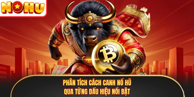Phân tích cách canh nổ hũ qua từng dấu hiệu nổi bật