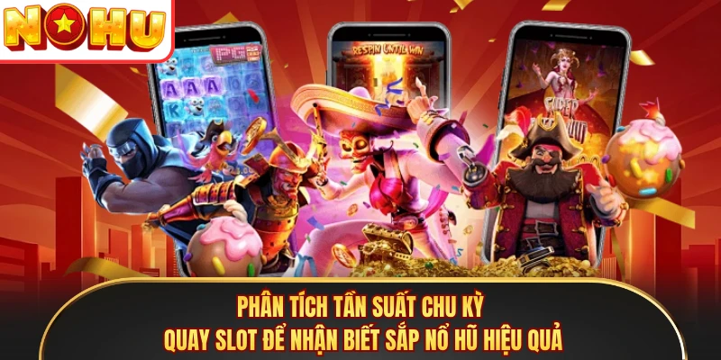Phân tích tần suất chu kỳ quay slot để nhận biết sắp nổ hũ hiệu quả