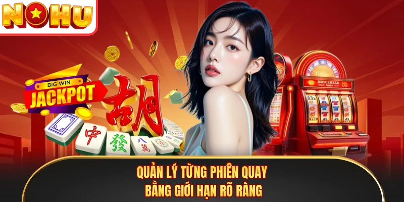 Quản lý từng phiên quay bằng giới hạn rõ ràng