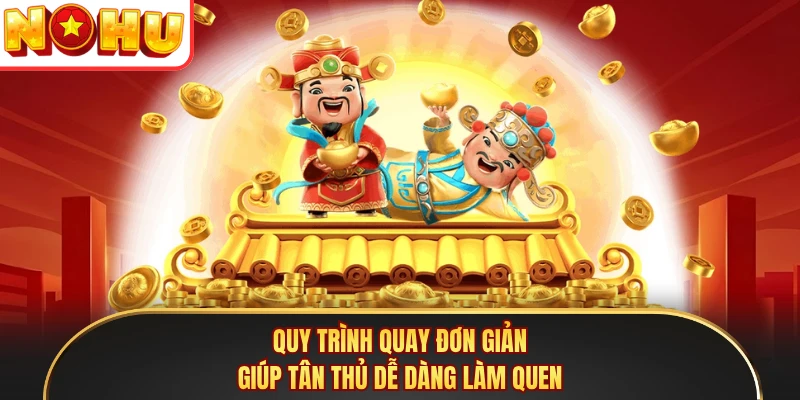 Quy trình quay đơn giản giúp tân thủ dễ dàng làm quen